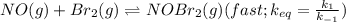 NO(g) + Br_{2}(g) \rightleftharpoons NOBr_{2}(g) (fast; k_{eq}= \frac{k_{1}}{k_{-1}})