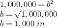 1,000,000=b^{2}\\b=\sqrt{1,000,000} \\b=1,000\ in