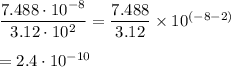 \dfrac{7.488\cdot 10^{-8}}{3.12\cdot 10^{2}}=\dfrac{7.488}{3.12}\times 10^{(-8-2)}\\\\=2.4\cdot 10^{-10}