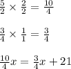 \frac{5}{2}\times\frac{2}{2} =\frac{10}{4}\\\\\frac{3}{4}\times \frac{1}{1}=\frac{3}{4}\\\\\frac{10}{4}x=\frac{3}{4}x+21