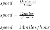 speed=\frac{Distance }{time}\\ \\speed=\frac{42miles}{3hours}\\\\speed = 14 miles/hour