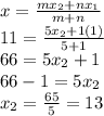 x=\frac{mx_{2}+nx_{1}  }{m+n} \\11=\frac{5x_{2}+1(1)  }{5+1}\\66=5x_{2}+1\\ 66-1=5x_{2}\\x_{2}=\frac{65}{5}= 13