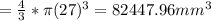 = \frac{4}{3}* \pi (27)^3 = 82447.96 mm^3