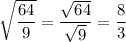 \sqrt{\dfrac{64}{9}} = \dfrac{\sqrt{64}}{\sqrt{9}} = \dfrac{8}{3}