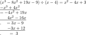 (x^3-8x^2+19x-9)\div(x-4)=x^2-4x+3\\\underline{-x^3+4x^2}\\=-4x^2+19x\\\underline{\ \ \ \ \ 4x^2-16x}\\.\ \ \ =3x-9\\\underline{\ \ \ \ \ -3x+12}\\.\ \ \ \ \ =\ 3
