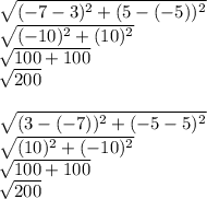 \sqrt{(-7-3)^2+(5-(-5))^2}\\\sqrt{(-10)^2+(10)^2}\\\sqrt{100+100}\\\sqrt{200}\\\\\sqrt{(3-(-7))^2+(-5-5)^2}\\\sqrt{(10)^2+(-10)^2}\\\sqrt{100+100}\\\sqrt{200}