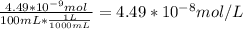 \frac{4.49 * 10^{-9} mol}{100mL*\frac{1L}{1000mL} }  = 4.49 *10^{-8} mol/L