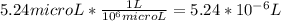5.24 microL * \frac{1 L}{10^{6} microL } = 5.24 * 10^{-6} L