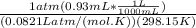 \frac{1 atm(0.93mL*\frac{1L}{1000mL}) }{(0.0821Latm/(mol.K))(298.15 K)}