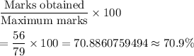 \dfrac{\text{Marks obtained}}{\text{Maximum marks}}\times100\\\\=\dfrac{56}{79}\times100=70.8860759494\approx70.9\%