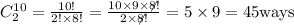 \\&#10;C^{10}_{2}= \frac{10!}{2!\times 8!}=\frac{10\times 9\times \not{8!}}{2\times \not{8!}}=5\times 9=45   \text{ways}