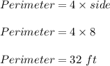 Perimeter = 4\times side\\\\Perimeter = 4\times 8\\\\Perimeter = 32\ ft