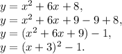y = x^2 + 6x + 8,\\y=x^2+6x+9-9+8,\\y=(x^2+6x+9)-1,\\y=(x+3)^2-1.