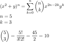 \displaystyle&#10;(x^2+y)^n=\sum_{k=0}^n\binom{n}{k}x^{2n-2k}y^k\\&#10;n=5\\&#10;k=3\\\\\binom{5}{3}=\dfrac{5!}{3!2!}=\dfrac{4\cdor5}{2}=10