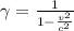 \gamma =\frac{1}{1-\frac{v^2}{c^2}}