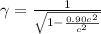 \gamma =\frac{1}{\sqrt{1-\frac{0.90c^2}{c^2} } }
