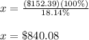 x=\frac{(\$152.39)(100\%)}{18.14\%}\\\\x=\$840.08