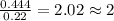 \frac{0.444}{0.22}=2.02\approx 2