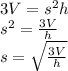 3V = s^2h&#10;\\&#10;s^2 = \frac{3V}{h}&#10;\\ s = \sqrt{ \frac{3V}{h}}