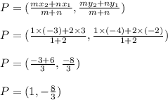 P=(\frac{mx_2+nx_1}{m+n} ,\frac{my_2+ny_1}{m+n})\\&#10;\\&#10;P=(\frac{1\times (-3)+2\times 3}{1+2} , \frac{1\times (-4)+2\times (-2)}{1+2} )\\&#10;\\&#10;P=(\frac{-3+6}{3} ,\frac{-8}{3} )\\&#10;\\&#10;P=(1,-\frac{8}{3} )