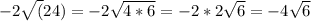 -2\sqrt(24) = -2\sqrt{4*6}  = -2*2\sqrt{6}  = -4\sqrt{6}