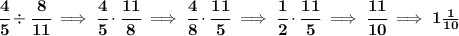 \bf \cfrac{4}{5}\div \cfrac{8}{11}\implies \cfrac{4}{5}\cdot \cfrac{11}{8}\implies \cfrac{4}{8}\cdot \cfrac{11}{5}\implies \cfrac{1}{2}\cdot \cfrac{11}{5}\implies \cfrac{11}{10}\implies 1\frac{1}{10}