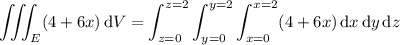 \displaystyle\iiint_E(4+6x)\,\mathrm dV=\int_{z=0}^{z=2}\int_{y=0}^{y=2}\int_{x=0}^{x=2}(4+6x)\,\mathrm dx\,\mathrm dy\,\mathrm dz