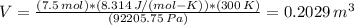V= \frac{(7.5 \, mol)*(8.314 \, J/(mol-K))*(300 \, K)}{(92205.75 \, Pa)} =0.2029 \, m^{3}
