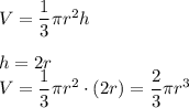 V=\dfrac{1}{3}\pi r^2h\\\\h=2r\\V=\dfrac{1}{3}\pi r^2\cdot(2r)=\dfrac{2}{3}\pi r^3