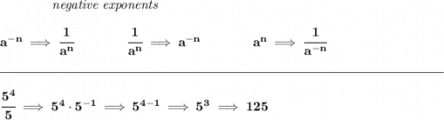 \bf ~~~~~~~~~~~~\textit{negative exponents} \\\\ a^{-n} \implies \cfrac{1}{a^n} \qquad \qquad \cfrac{1}{a^n}\implies a^{-n} \qquad \qquad  a^n\implies \cfrac{1}{a^{-n}} \\\\[-0.35em] \rule{34em}{0.25pt}\\\\ \cfrac{5^4}{5}\implies 5^4\cdot 5^{-1}\implies 5^{4-1}\implies 5^3\implies 125