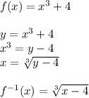 f(x)=x^3+4\\\\ y=x^3+4\\ x^3=y-4\\ x=\sqrt[3]{y-4}\\\\ f^{-1}(x)=\sqrt[3]{x-4}