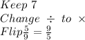 Keep\ 7 \\ Change\ \div\ to\ \times \\ Flip \frac{5}{9} = \frac{9}{5}