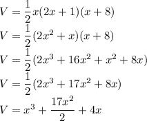 V=\dfrac{1}{2} x(2x+1)(x+8)\\ V=\dfrac{1}{2}(2x^2+x)(x+8)\\ V=\dfrac{1}{2}(2x^3+16x^2+x^2+8x)\\ V=\dfrac{1}{2}(2x^3+17x^2+8x)\\ V=x^3+\dfrac{17x^2}{2}+4x