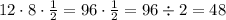 12 \cdot 8 \cdot \frac{1}{2} = 96 \cdot \frac{1}{2} = 96 \div 2 = 48