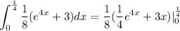 \displaystyle \int_0^{\frac 1 4}  \frac 1 8 ( e^{4x} + 3 ) dx = \frac 1 8 ( \frac 1 4 e^{4x} + 3x ) |_0^{\frac 1 4}