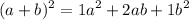 \displaystyle{(a+b)^2=1a^2+2ab+1b^2