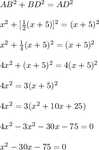 AB^2+BD^2= AD^2\\ \\ x^2+[\frac{1}{2}(x+5)]^2= (x+5)^2\\ \\ x^2+ \frac{1}{4}(x+5)^2 = (x+5)^2\\ \\ 4x^2+(x+5)^2= 4(x+5)^2\\ \\ 4x^2= 3(x+5)^2\\ \\ 4x^2=3(x^2+10x+25)\\ \\ 4x^2-3x^2-30x-75=0\\ \\ x^2-30x-75=0