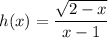 h(x)=\dfrac{\sqrt{2-x}}{x-1}