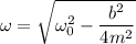 \omega=\sqrt{\omega_{0}^2-\dfrac{b^2}{4m^2}}