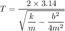 T=\dfrac{2\times3.14}{\sqrt{\dfrac{k}{m}-\dfrac{b^2}{4m^2}}}