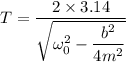 T=\dfrac{2\times3.14}{\sqrt{\omega_{0}^2-\dfrac{b^2}{4m^2}}}