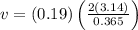 v = (0.19)\left ( \frac{2(3.14) }{0.365} \right )