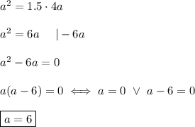 a^2=1.5\cdot4a\\\\a^2=6a\ \ \ \ |-6a\\\\a^2-6a=0\\\\a(a-6)=0\iff a=0\ \vee\ a-6=0\\\\\boxed{a=6}