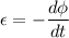 \epsilon=-\dfrac{d\phi}{dt}