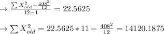 \to \frac{ \sum X_{old}^2-\frac{408^2}{12}}{12-1} =22.5625\\\\\to \sum X_{old}^2=22.5625*11+\frac{408^2}{12}=14120.1875