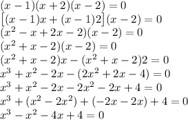 (x-1)(x+2)(x-2)=0\\&#10;\big[(x-1)x+(x-1)2\big](x-2)=0\\&#10;(x^2-x+2x-2)(x-2)=0\\&#10;(x^2+x-2)(x-2)=0\\&#10;(x^2+x-2)x-(x^2+x-2)2=0\\&#10;x^3+x^2-2x-(2x^2+2x-4)=0\\&#10;x^3+x^2-2x-2x^2-2x+4=0\\&#10;x^3+(x^2-2x^2)+(-2x-2x)+4=0\\&#10;x^3-x^2-4x+4=0\\