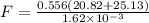 F = \frac{0.556(20.82 + 25.13)}{1.62 \times 10^{-3}}