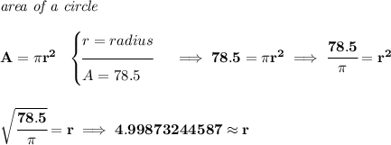 \bf \textit{area of a circle}\\\\ A=\pi r^2~~ \begin{cases} r=radius\\[-0.5em] \hrulefill\\ A=78.5 \end{cases}\implies 78.5=\pi r^2\implies \cfrac{78.5}{\pi }=r^2 \\\\\\ \sqrt{\cfrac{78.5}{\pi }}=r\implies 4.99873244587\approx r