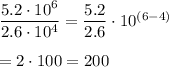 \dfrac{5.2\cdot 10^6}{2.6\cdot 10^4}=\dfrac{5.2}{2.6}\cdot 10^{(6-4)}\\\\=2\cdot 100=200