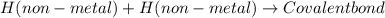 H (non-metal) + H(non-metal) \rightarrow Covalent bond